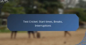 Test Cricket: Start times, Breaks, Interruptions