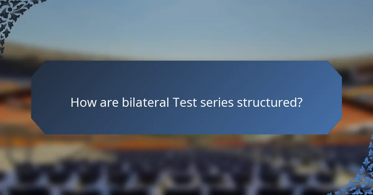How are bilateral Test series structured?