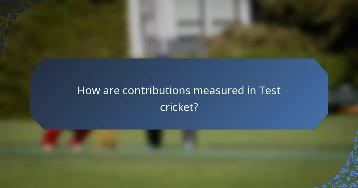 How are contributions measured in Test cricket?