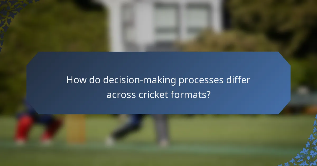 How do decision-making processes differ across cricket formats?