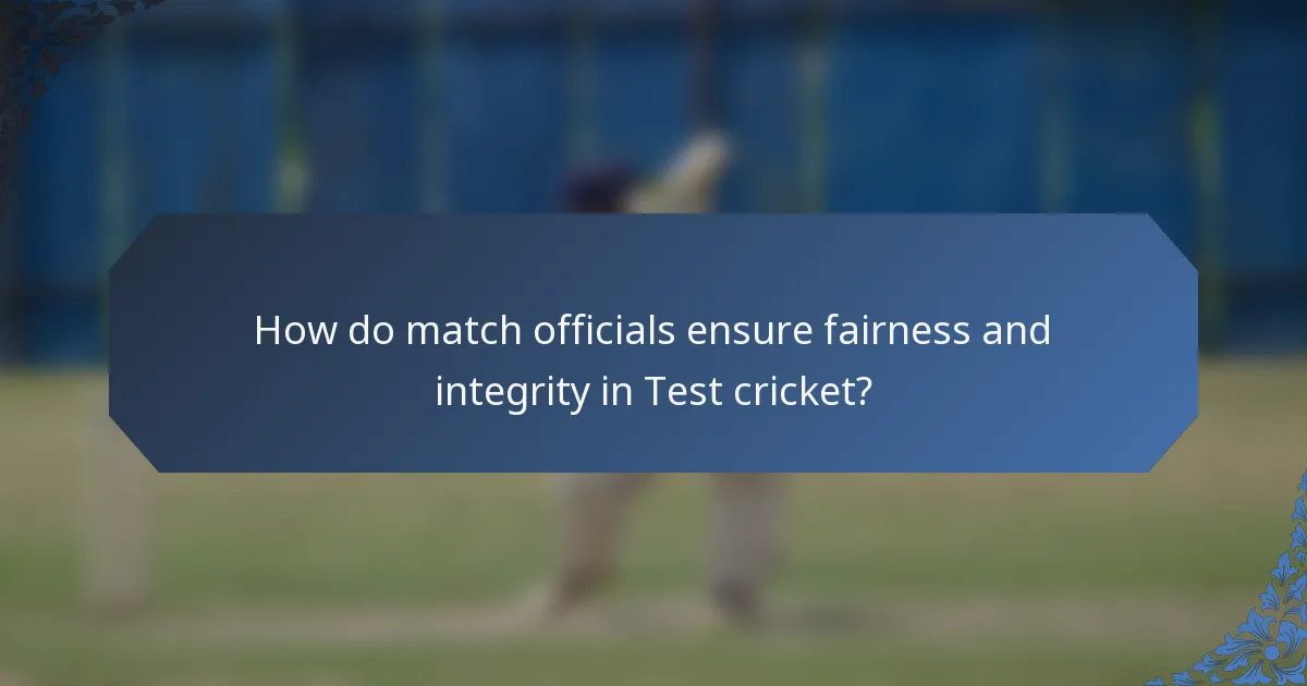 How do match officials ensure fairness and integrity in Test cricket?