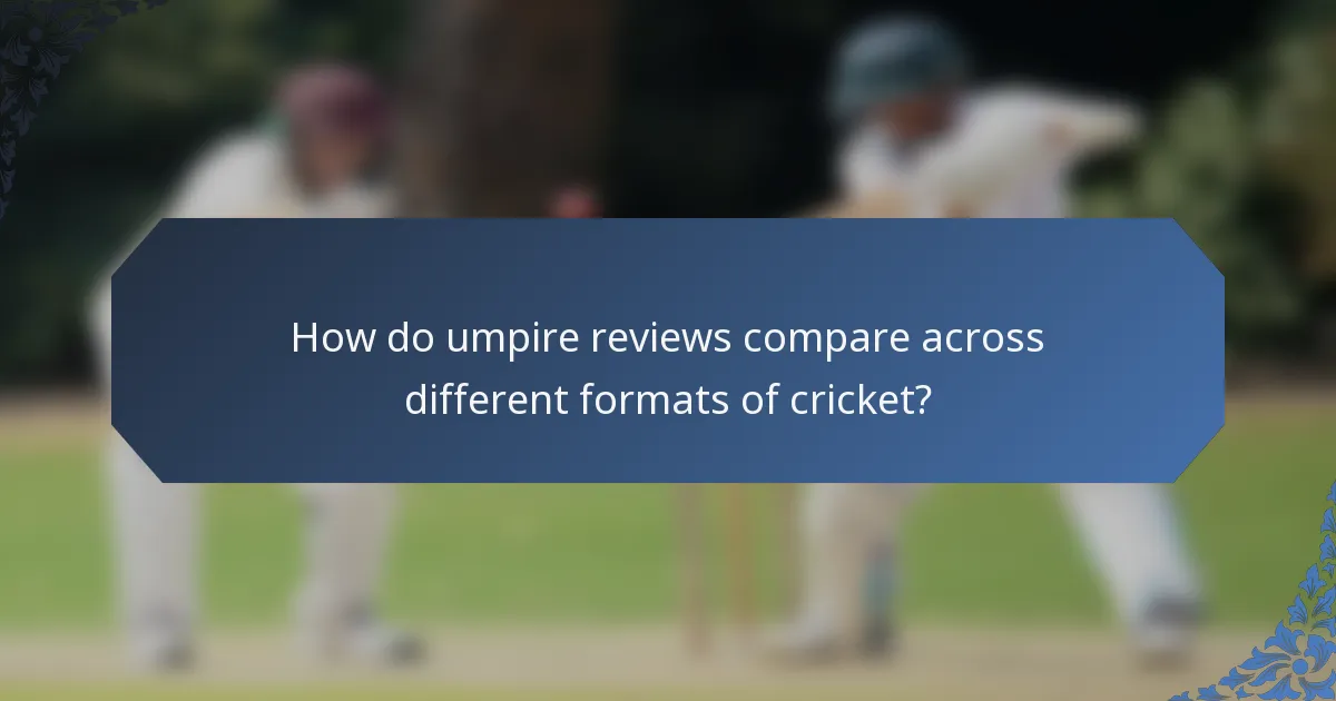 How do umpire reviews compare across different formats of cricket?