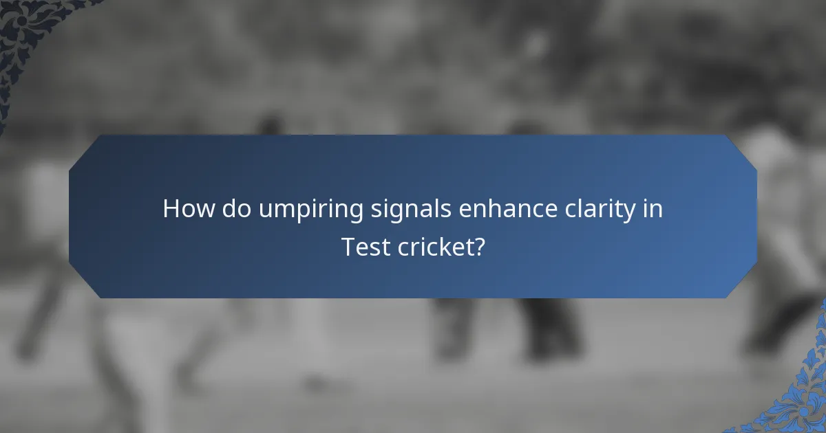 How do umpiring signals enhance clarity in Test cricket?