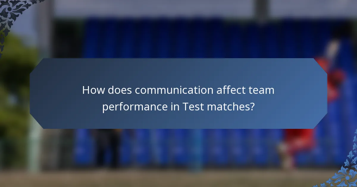 How does communication affect team performance in Test matches?