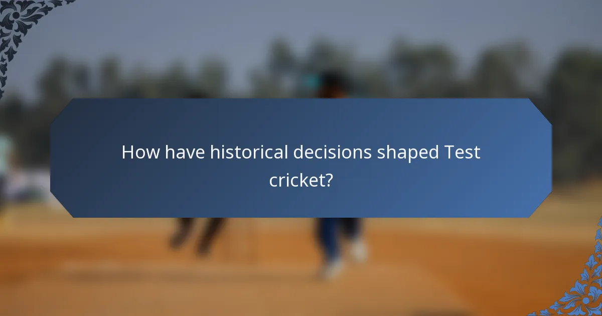 How have historical decisions shaped Test cricket?