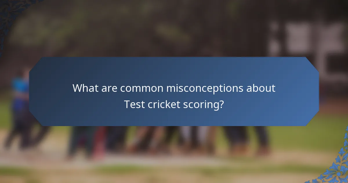 What are common misconceptions about Test cricket scoring?