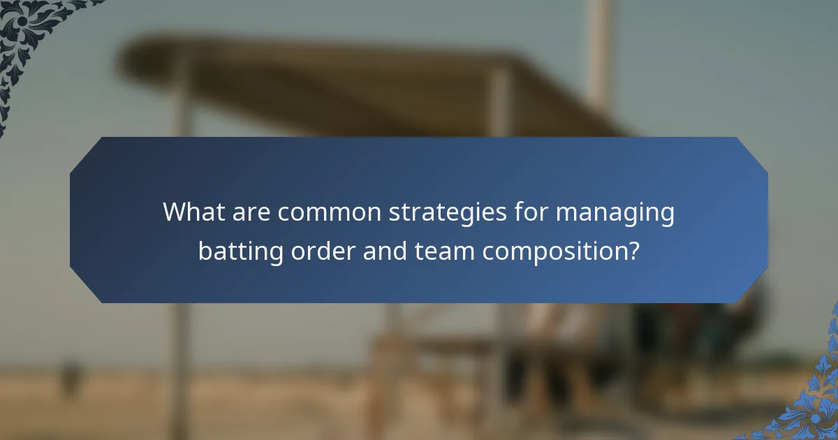 What are common strategies for managing batting order and team composition?