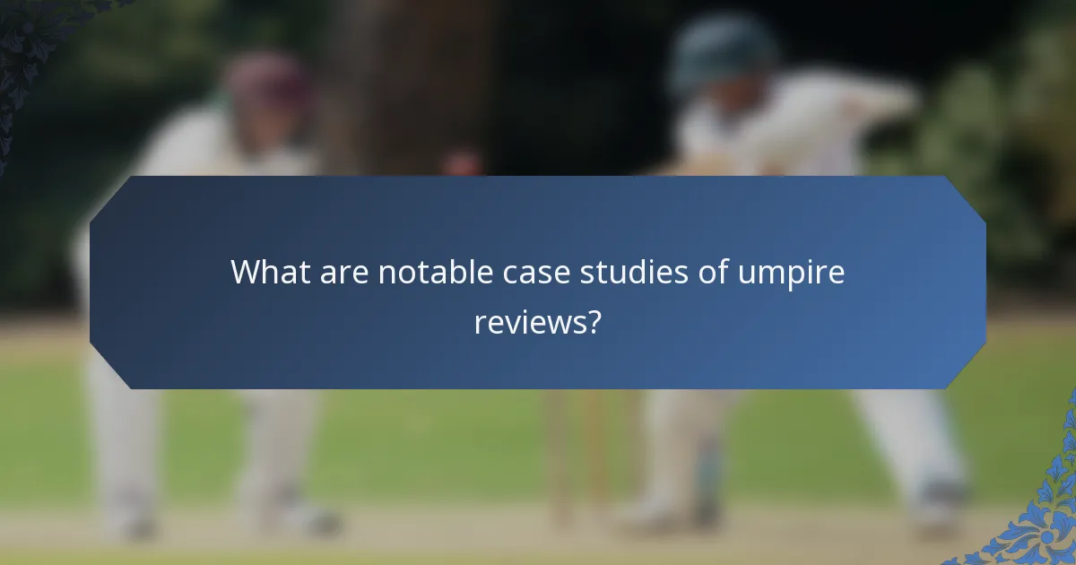 What are notable case studies of umpire reviews?