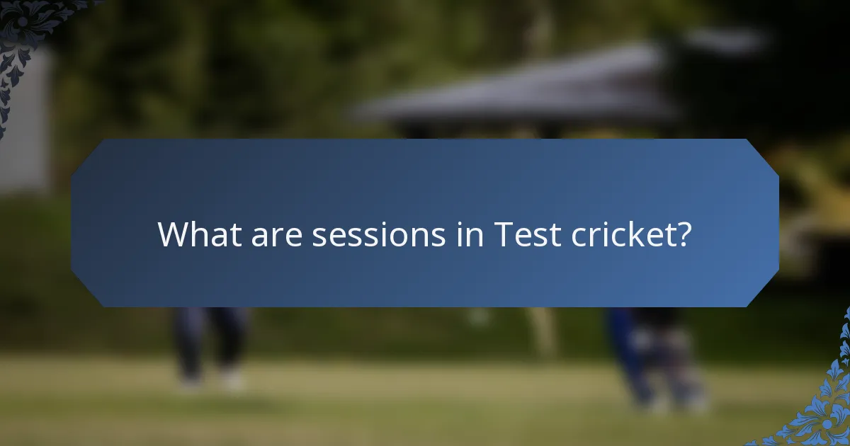 What are sessions in Test cricket?