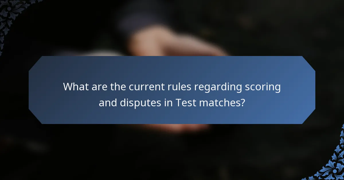 What are the current rules regarding scoring and disputes in Test matches?
