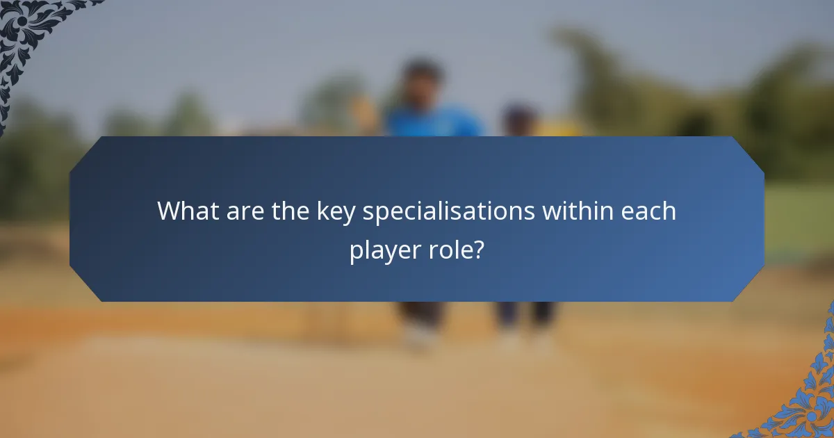 What are the key specialisations within each player role?
