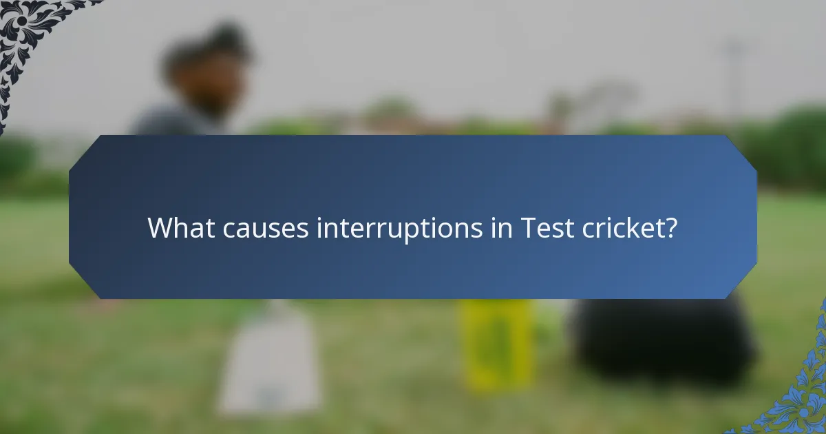 What causes interruptions in Test cricket?