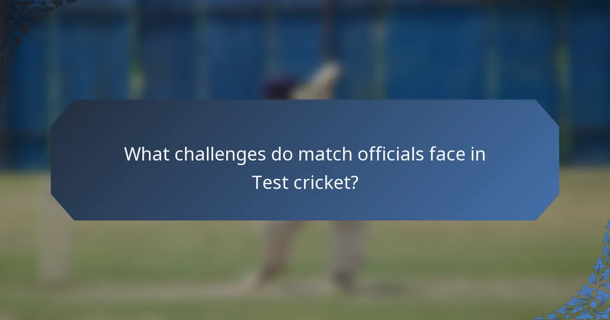 What challenges do match officials face in Test cricket?