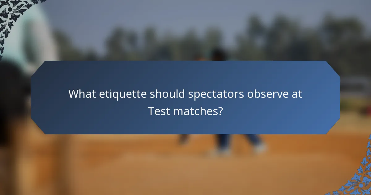What etiquette should spectators observe at Test matches?
