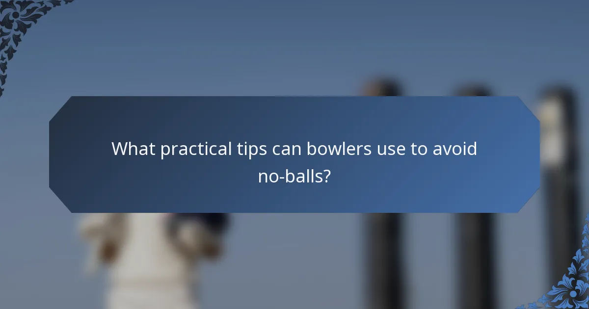 What practical tips can bowlers use to avoid no-balls?