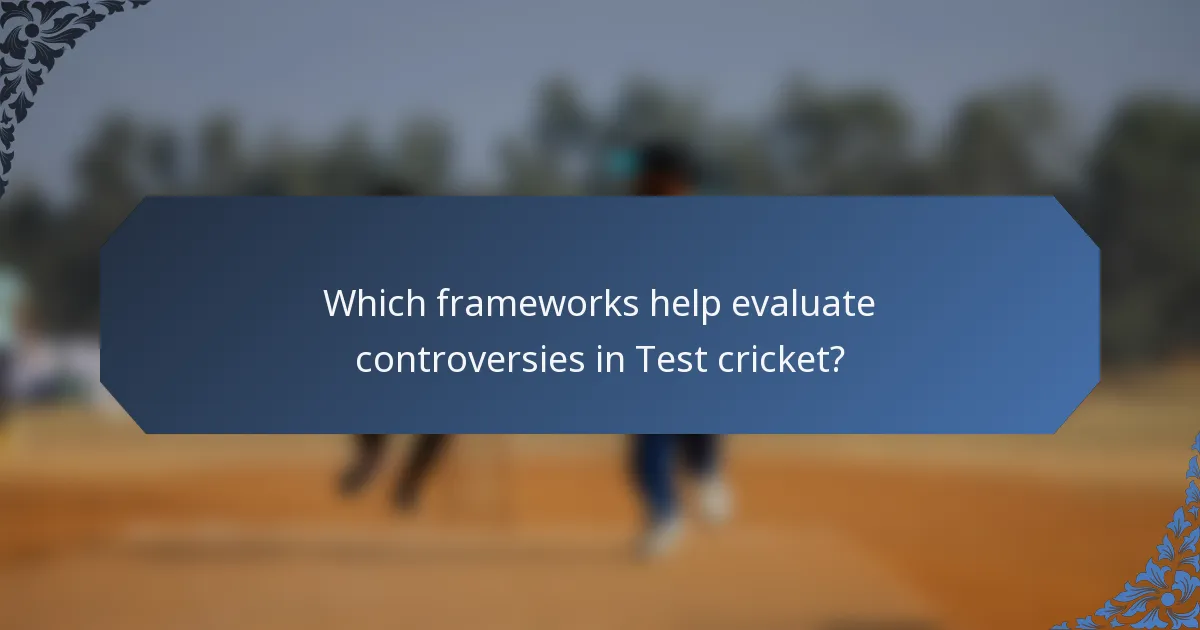 Which frameworks help evaluate controversies in Test cricket?