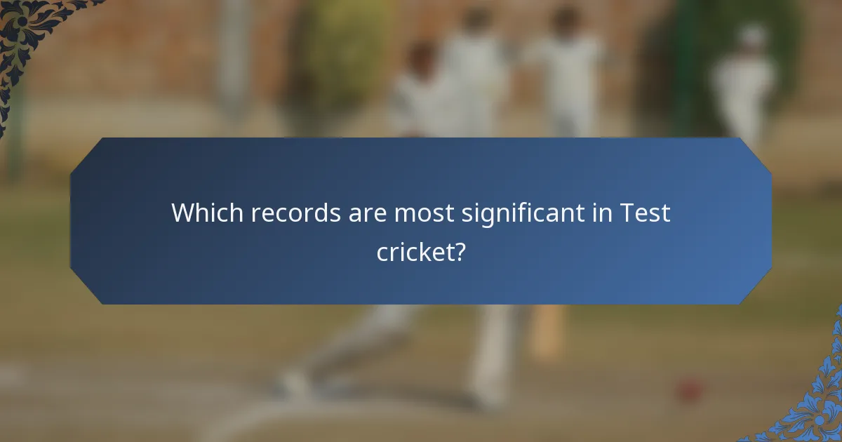 Which records are most significant in Test cricket?