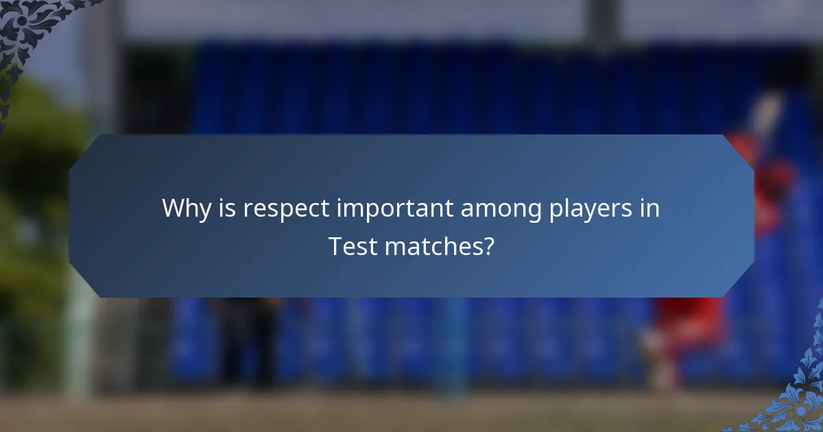 Why is respect important among players in Test matches?